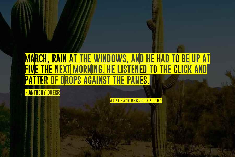 Drops Of Rain Quotes By Anthony Doerr: March, rain at the windows, and he had