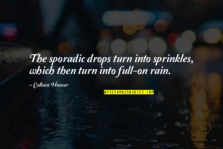 Drops Of Rain Quotes By Colleen Hoover: The sporadic drops turn into sprinkles, which then