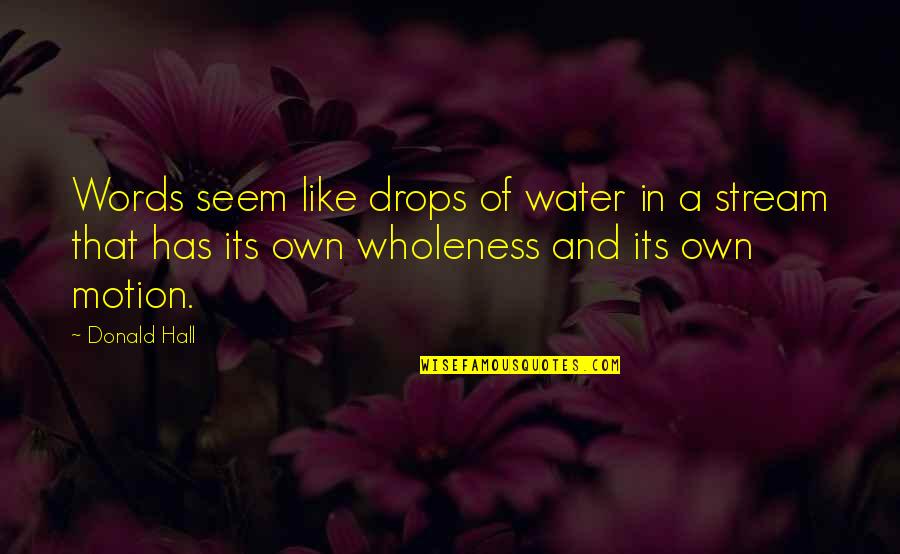 Drops Of Water Quotes By Donald Hall: Words seem like drops of water in a