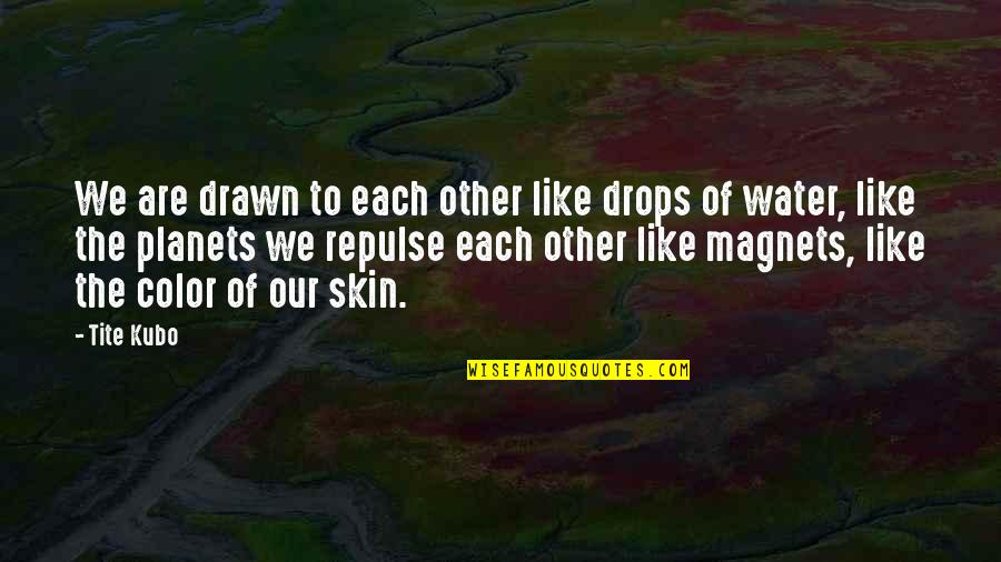 Drops Of Water Quotes By Tite Kubo: We are drawn to each other like drops