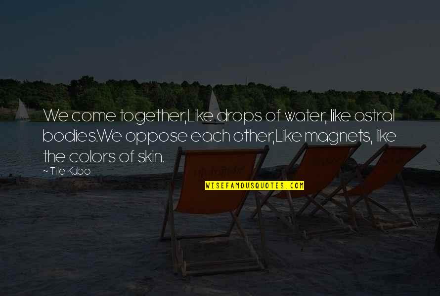 Drops Of Water Quotes By Tite Kubo: We come together,Like drops of water, like astral