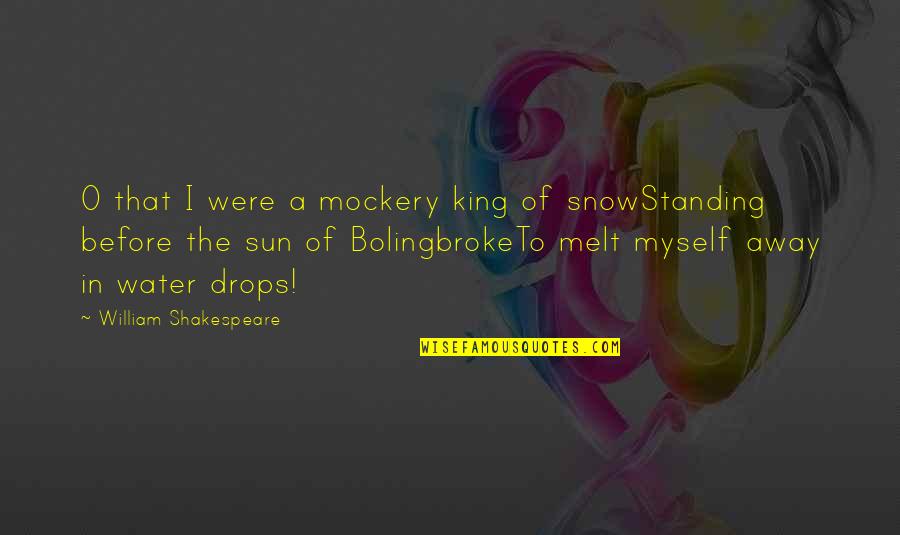 Drops Of Water Quotes By William Shakespeare: O that I were a mockery king of