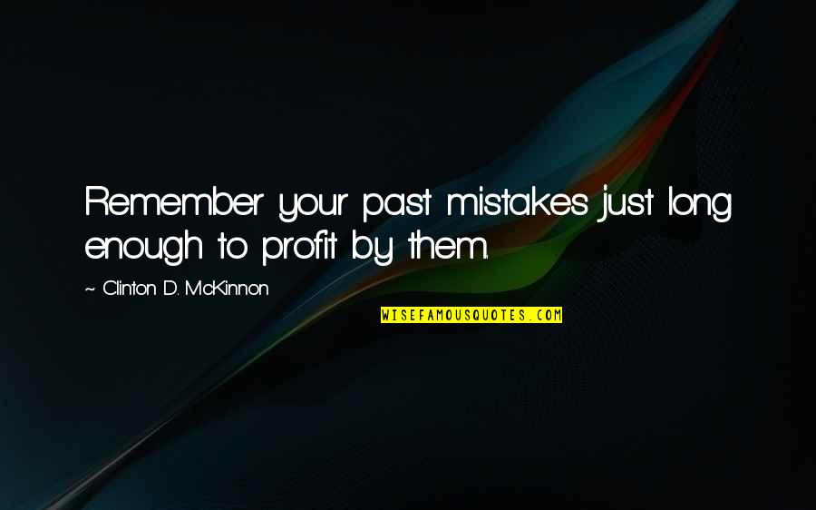 Dropsical In The 1800s Quotes By Clinton D. McKinnon: Remember your past mistakes just long enough to