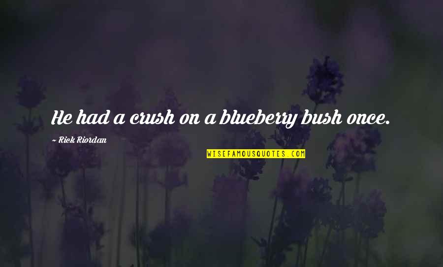 Dropsical In The 1800s Quotes By Rick Riordan: He had a crush on a blueberry bush
