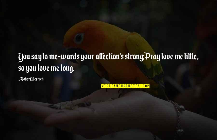 Dropsy Betta Quotes By Robert Herrick: You say to me-wards your affection's strong;Pray love