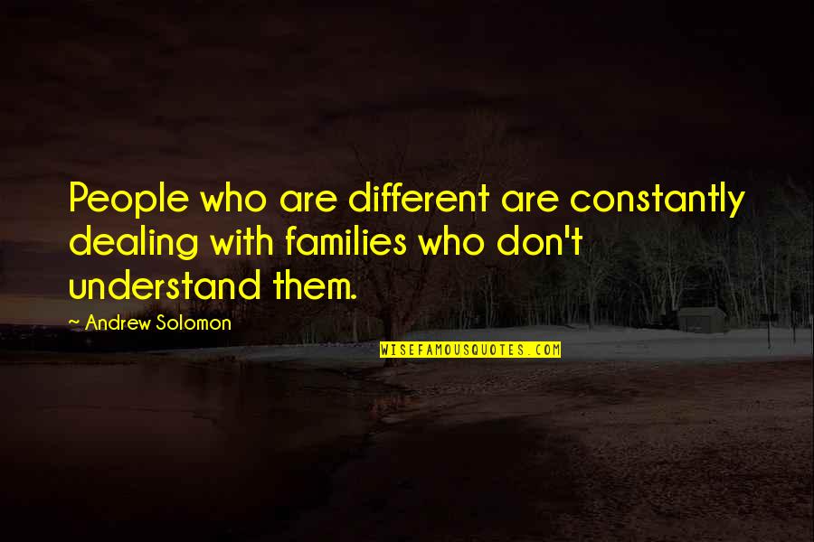 Dropt Quotes By Andrew Solomon: People who are different are constantly dealing with