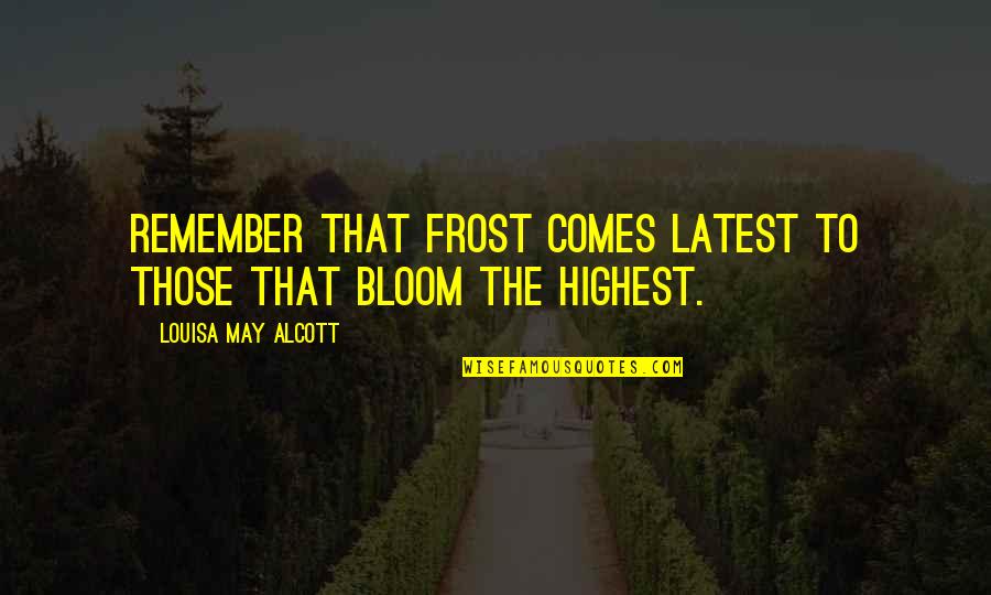 Dropt Quotes By Louisa May Alcott: Remember that frost comes latest to those that
