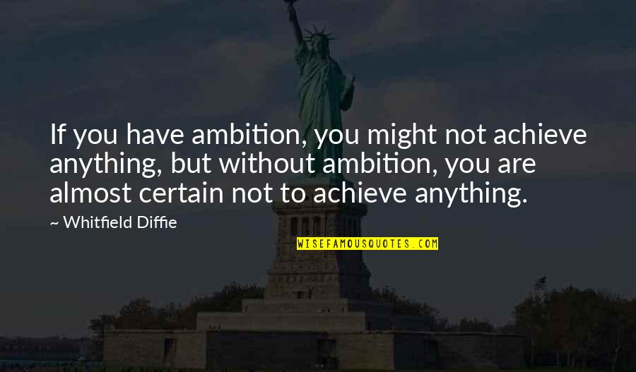 Dropt Quotes By Whitfield Diffie: If you have ambition, you might not achieve