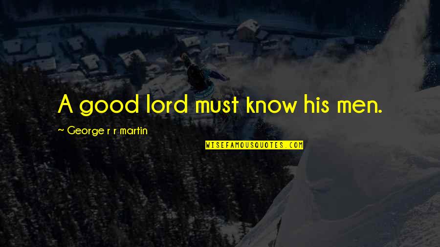 Droptop Quotes By George R R Martin: A good lord must know his men.