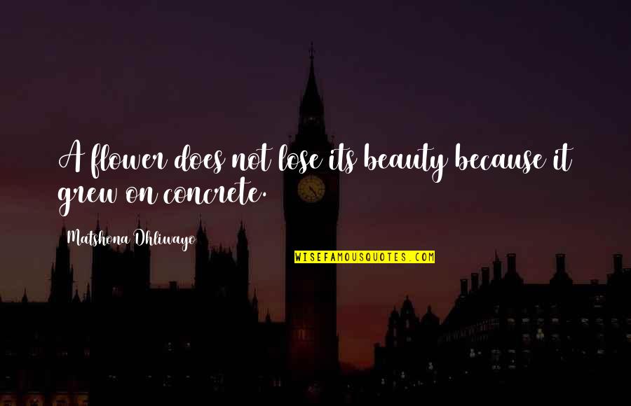 Droptop Quotes By Matshona Dhliwayo: A flower does not lose its beauty because