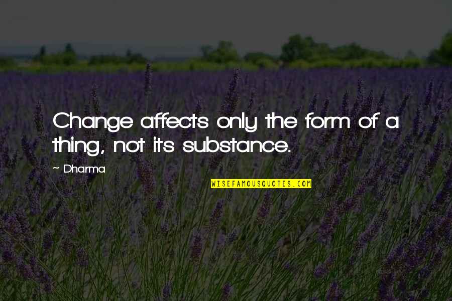 Dropulic Quotes By Dharma: Change affects only the form of a thing,