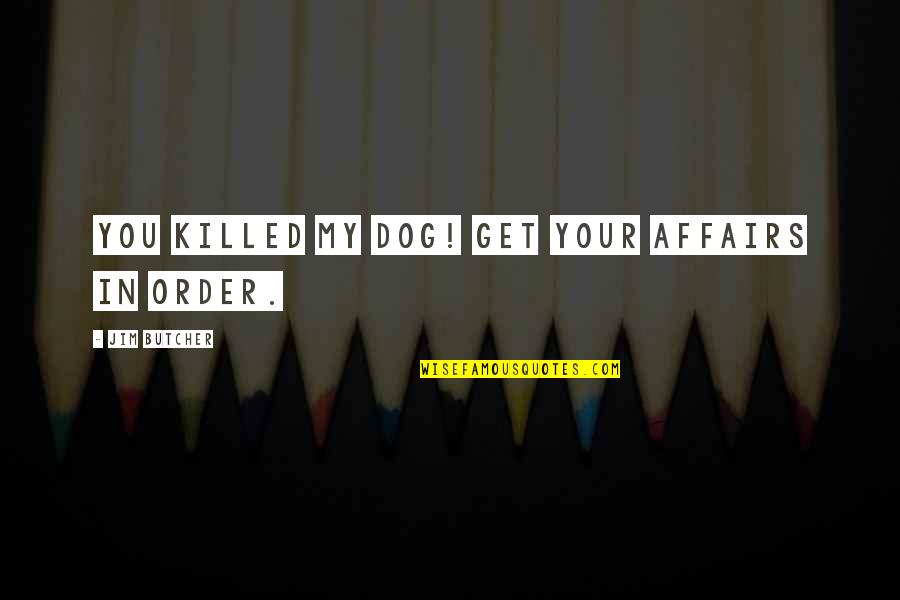 Dropulic Quotes By Jim Butcher: You killed my dog! Get your affairs in Dropulic Quotes By Jim Butcher: You killed my dog! Get your affairs in