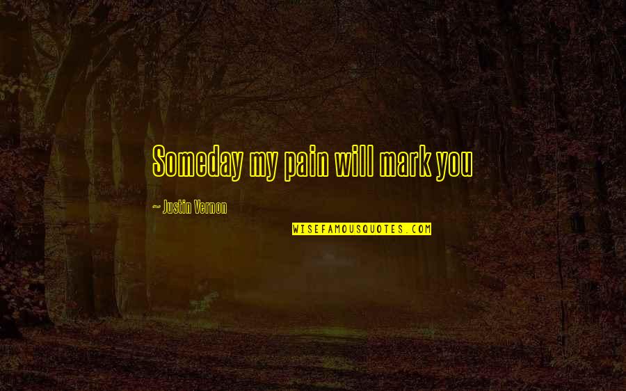 Dropulic Quotes By Justin Vernon: Someday my pain will mark you