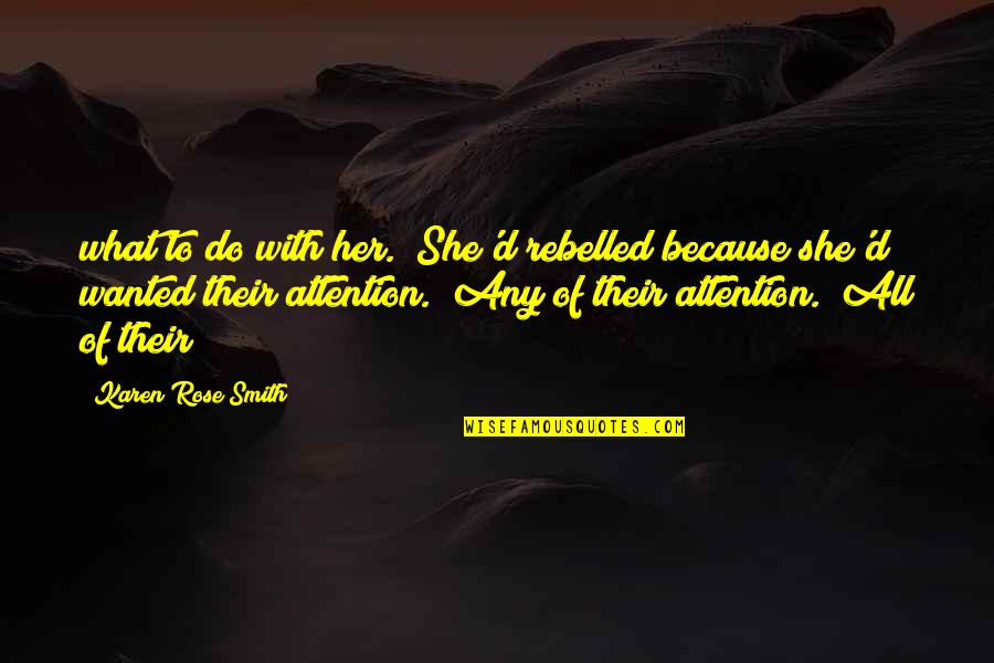 D'rose Quotes By Karen Rose Smith: what to do with her. She'd rebelled because D'rose Quotes By Karen Rose Smith: what to do with her. She'd rebelled because