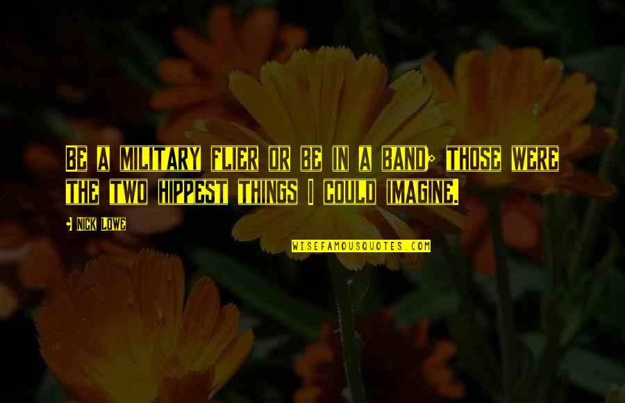 Droshky Carriage Quotes By Nick Lowe: Be a military flier or be in a