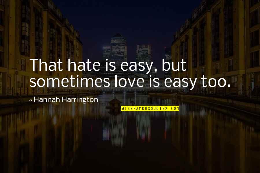 Drosia Water Quotes By Hannah Harrington: That hate is easy, but sometimes love is