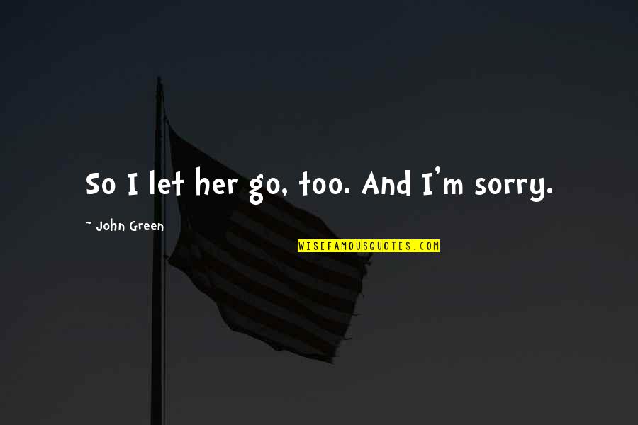 Drosia Water Quotes By John Green: So I let her go, too. And I'm