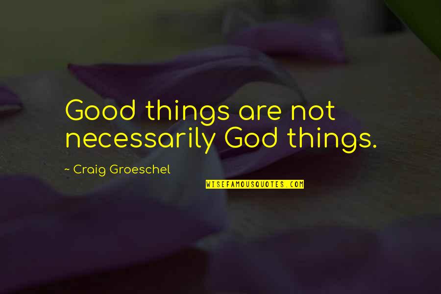 Drosophila Life Quotes By Craig Groeschel: Good things are not necessarily God things.