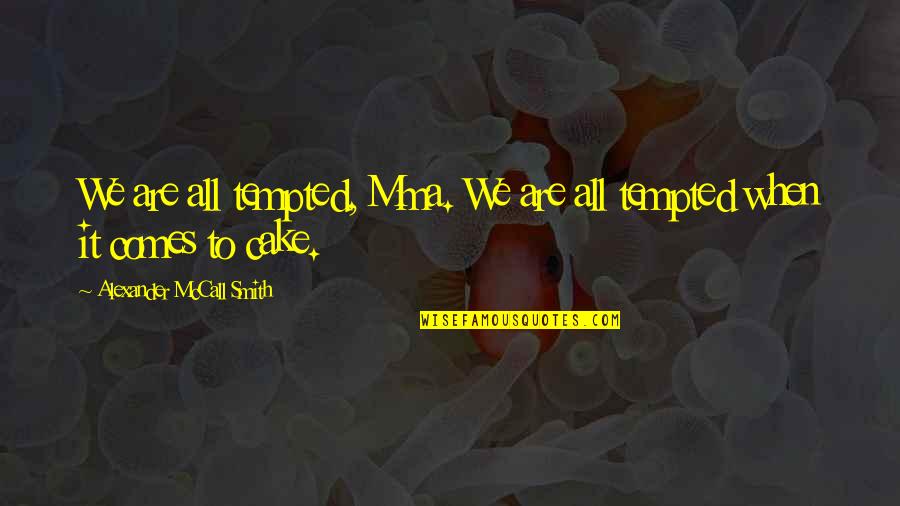 Drosos Lorenzo Quotes By Alexander McCall Smith: We are all tempted, Mma. We are all Drosos Lorenzo Quotes By Alexander McCall Smith: We are all tempted, Mma. We are all