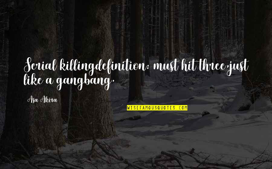 Drosos Lorenzo Quotes By Asa Akira: Serial killingdefinition: must hit three,just like a gangbang.