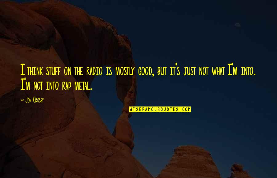 Drosos Lorenzo Quotes By Jon Crosby: I think stuff on the radio is mostly
