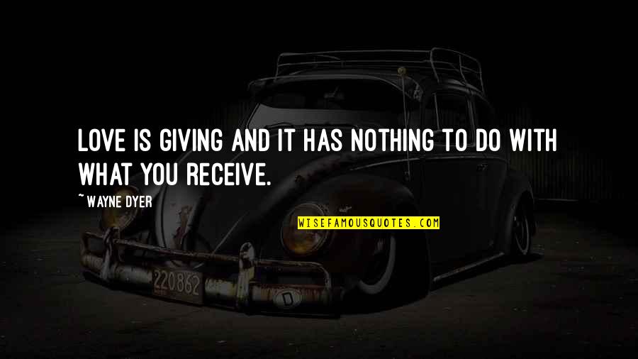 Drosos Lorenzo Quotes By Wayne Dyer: Love is giving and it has nothing to