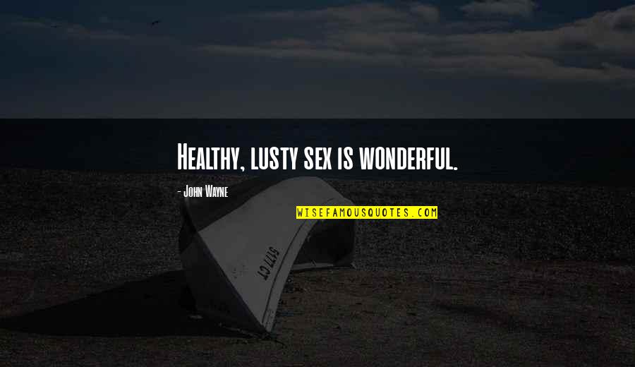 Dross Day Quotes By John Wayne: Healthy, lusty sex is wonderful.