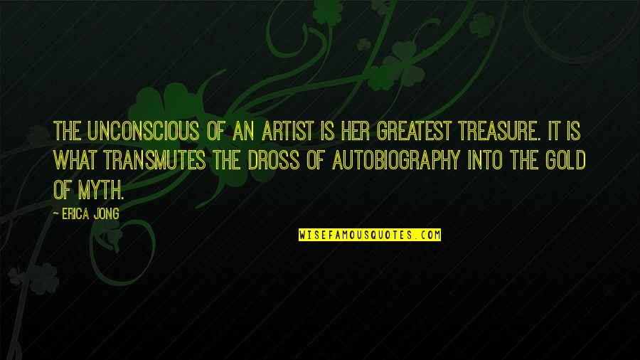 Dross Quotes By Erica Jong: The unconscious of an artist is her greatest