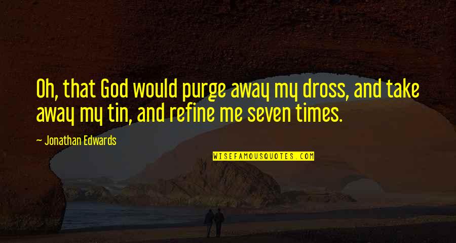 Dross Quotes By Jonathan Edwards: Oh, that God would purge away my dross,