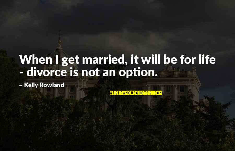 Dross Quotes By Kelly Rowland: When I get married, it will be for