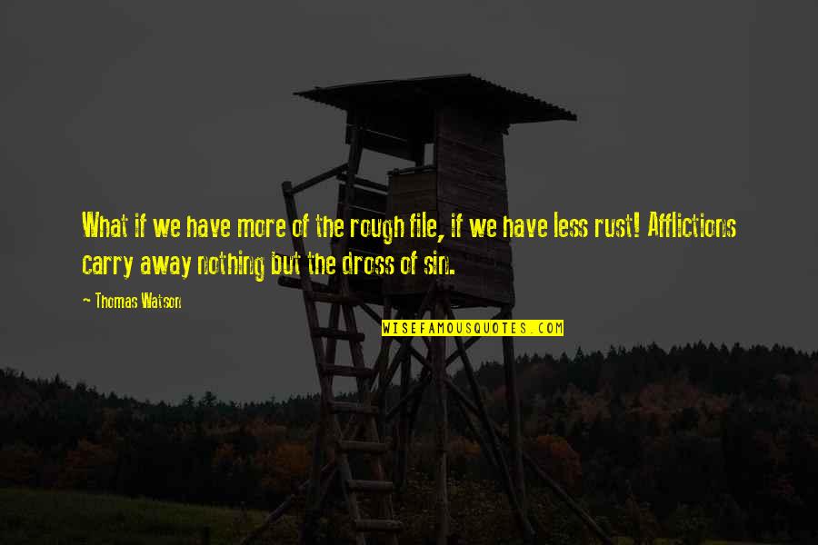 Dross Quotes By Thomas Watson: What if we have more of the rough