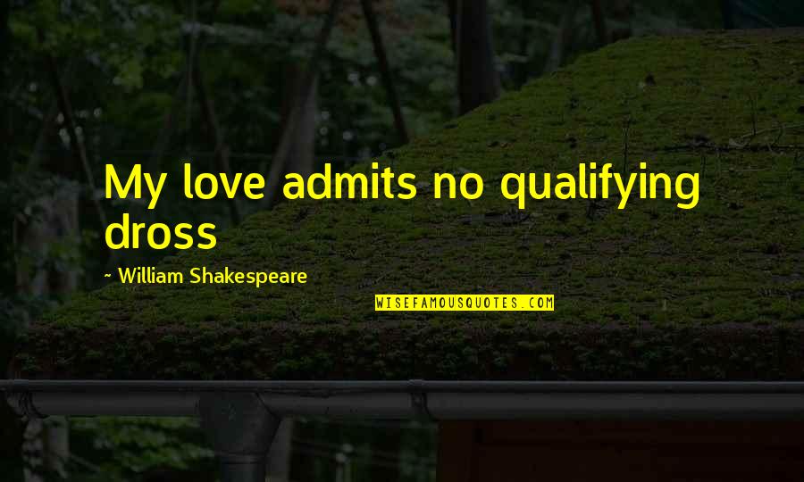 Dross Quotes By William Shakespeare: My love admits no qualifying dross