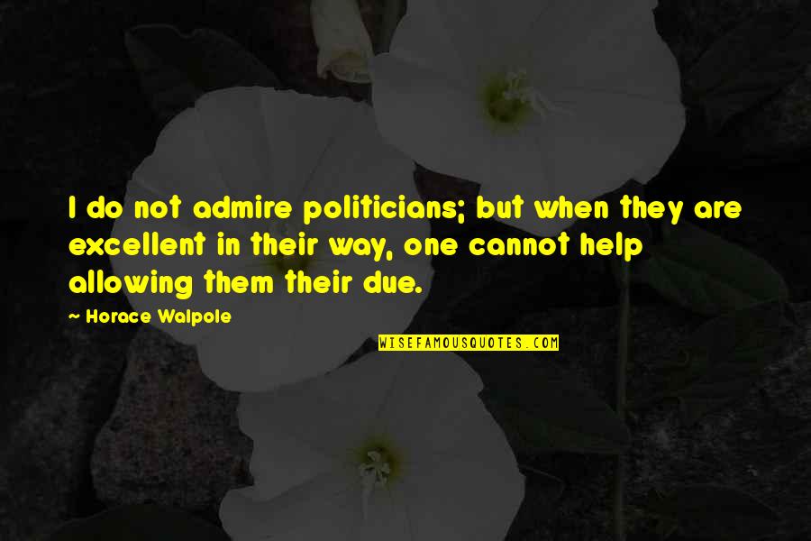 Drossel Robot Quotes By Horace Walpole: I do not admire politicians; but when they