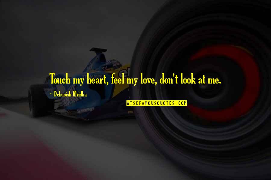 Drosselmeier Quotes By Debasish Mridha: Touch my heart, feel my love, don't look Drosselmeier Quotes By Debasish Mridha: Touch my heart, feel my love, don't look