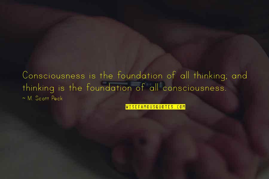 Drosselmeier Quotes By M. Scott Peck: Consciousness is the foundation of all thinking; and Drosselmeier Quotes By M. Scott Peck: Consciousness is the foundation of all thinking; and