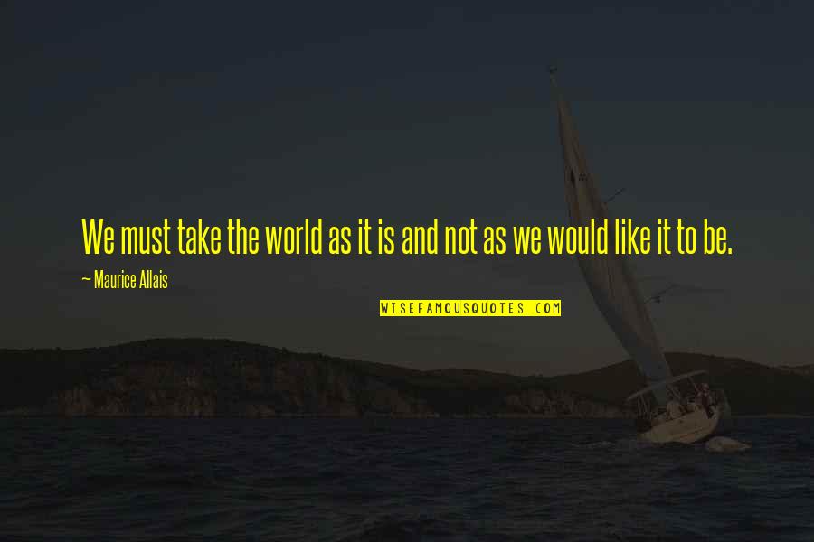 Drosselmeier Quotes By Maurice Allais: We must take the world as it is Drosselmeier Quotes By Maurice Allais: We must take the world as it is