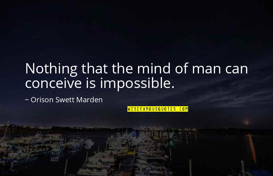 Drosselmeyer Quotes By Orison Swett Marden: Nothing that the mind of man can conceive