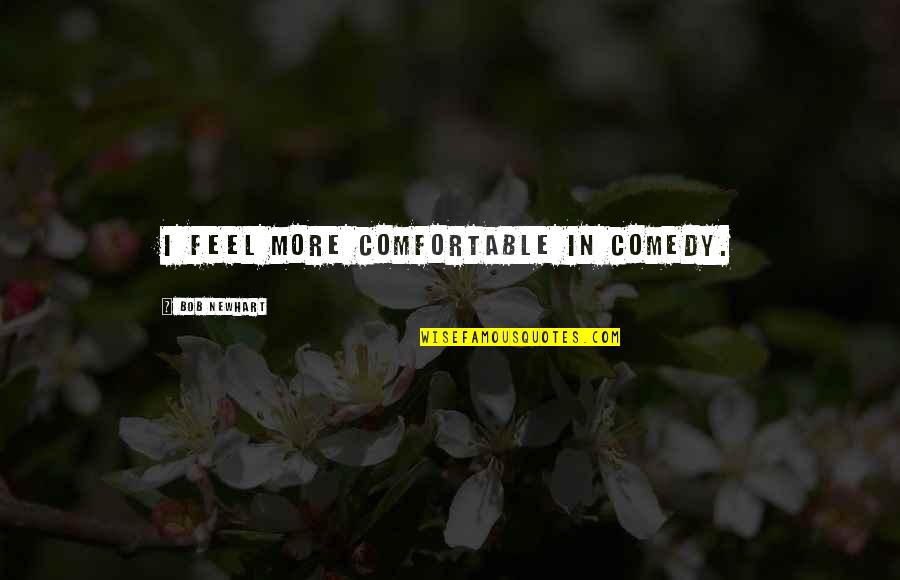 Drossiness Quotes By Bob Newhart: I feel more comfortable in comedy.