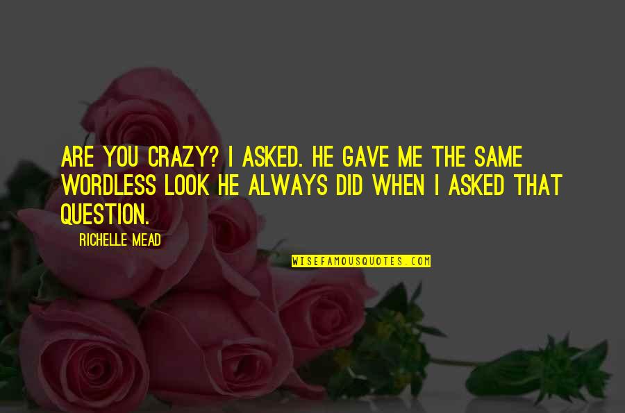 Drossrotzank Quotes By Richelle Mead: ARE YOU CRAZY? I ASKED. He gave me Drossrotzank Quotes By Richelle Mead: ARE YOU CRAZY? I ASKED. He gave me