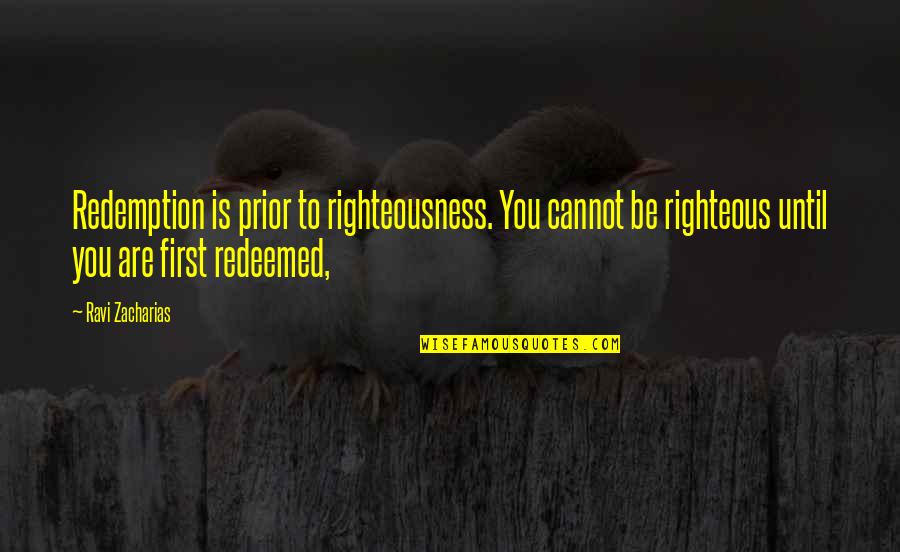 Drost Landscape Quotes By Ravi Zacharias: Redemption is prior to righteousness. You cannot be