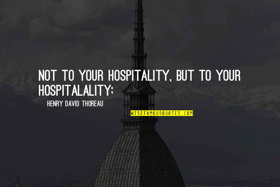 Droste Cocoa Quotes By Henry David Thoreau: Not to your hospitality, but to your hospitalality;