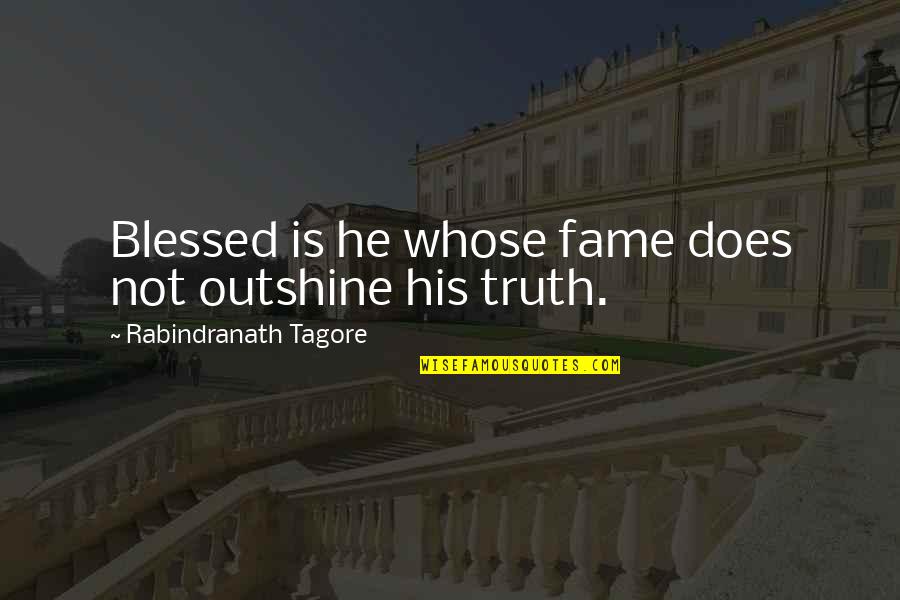 Drosten Pcr Quotes By Rabindranath Tagore: Blessed is he whose fame does not outshine