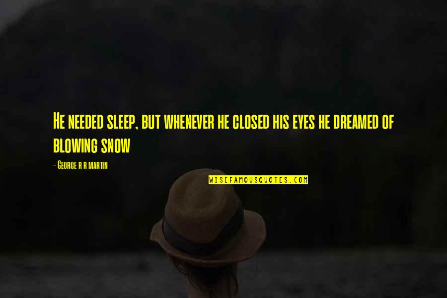 Droter Joseph Quotes By George R R Martin: He needed sleep, but whenever he closed his