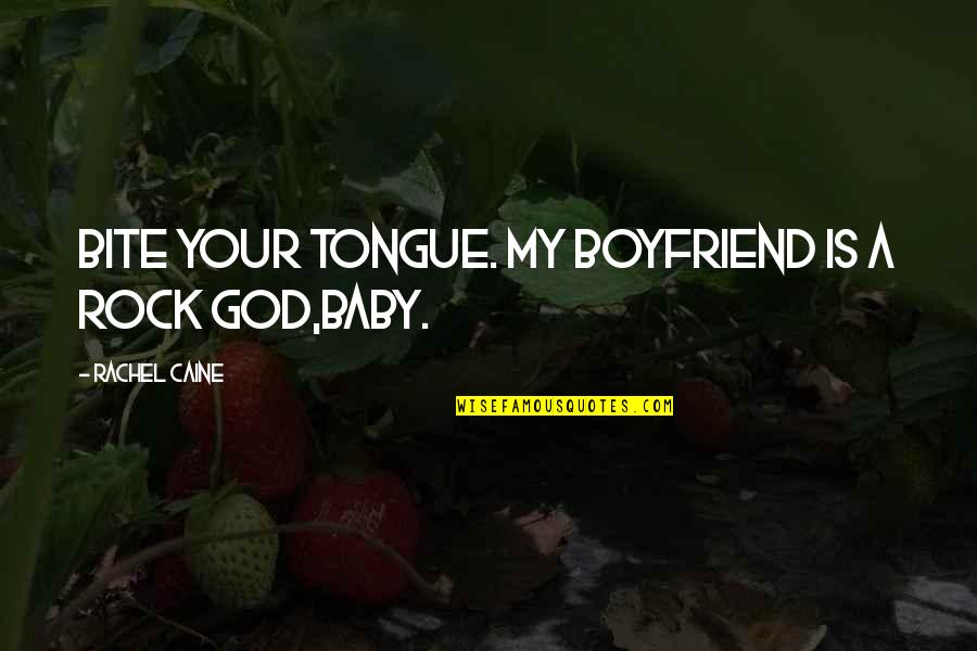 Drottning Blanka Quotes By Rachel Caine: Bite your tongue. My boyfriend is a rock Drottning Blanka Quotes By Rachel Caine: Bite your tongue. My boyfriend is a rock