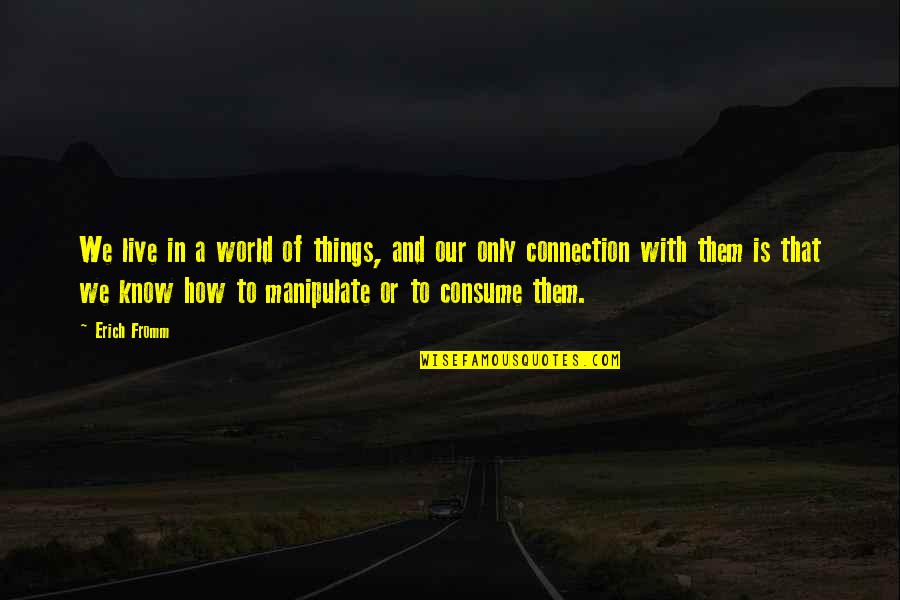 Drotz Heavy Quotes By Erich Fromm: We live in a world of things, and