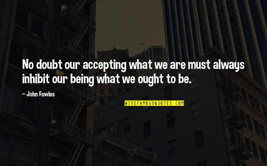 Drotz Heavy Quotes By John Fowles: No doubt our accepting what we are must