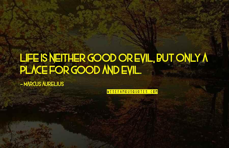 Drotzy Quotes By Marcus Aurelius: Life is neither good or evil, but only