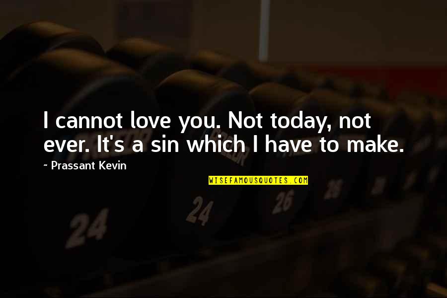 Drotzy Quotes By Prassant Kevin: I cannot love you. Not today, not ever.