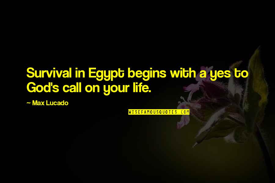 Droubay Lawn Quotes By Max Lucado: Survival in Egypt begins with a yes to