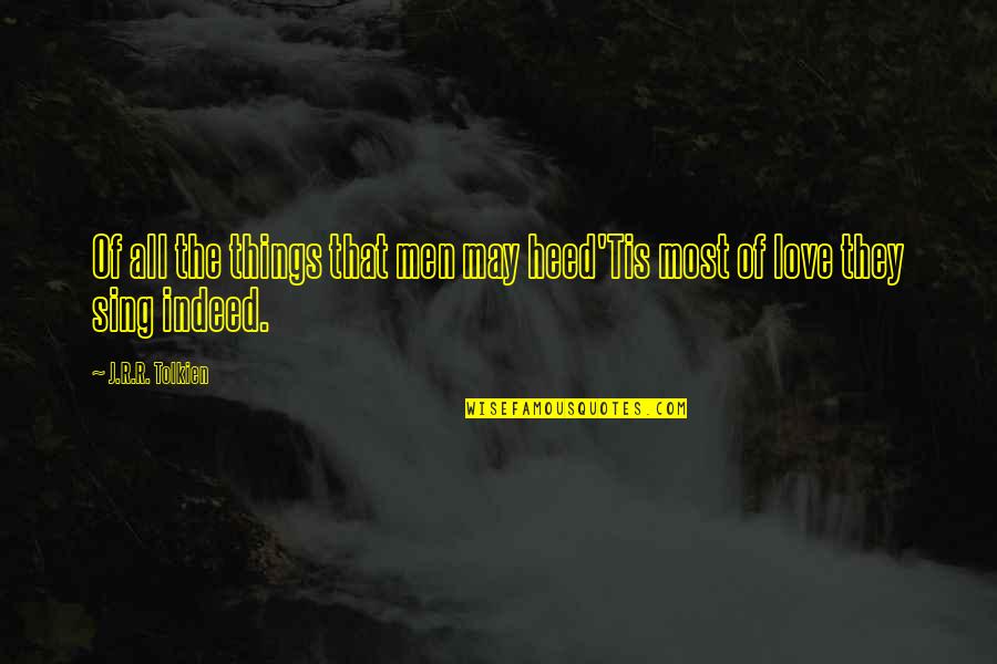 Drouet Composer Quotes By J.R.R. Tolkien: Of all the things that men may heed'Tis